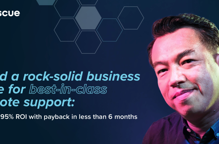  Build a rock-solid businesscase for best-in-classremote support