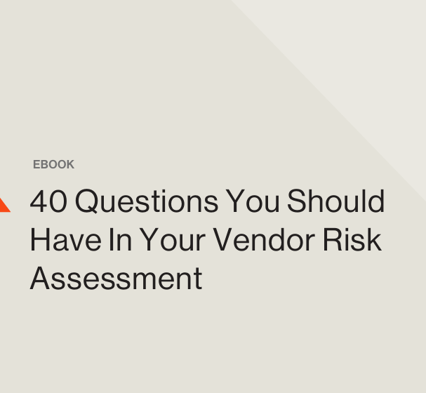  40 Questions You Should Have In Your Vendor Risk Assessment
