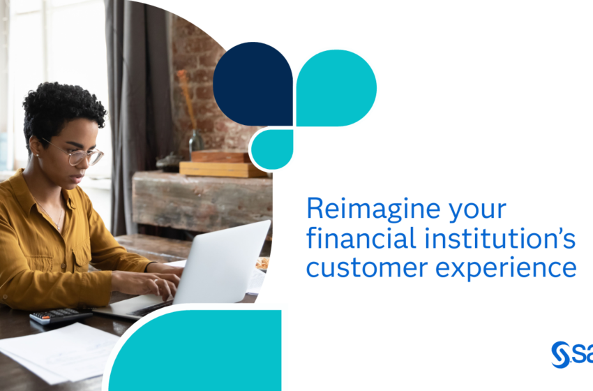  Reimagine your financial institutions cx