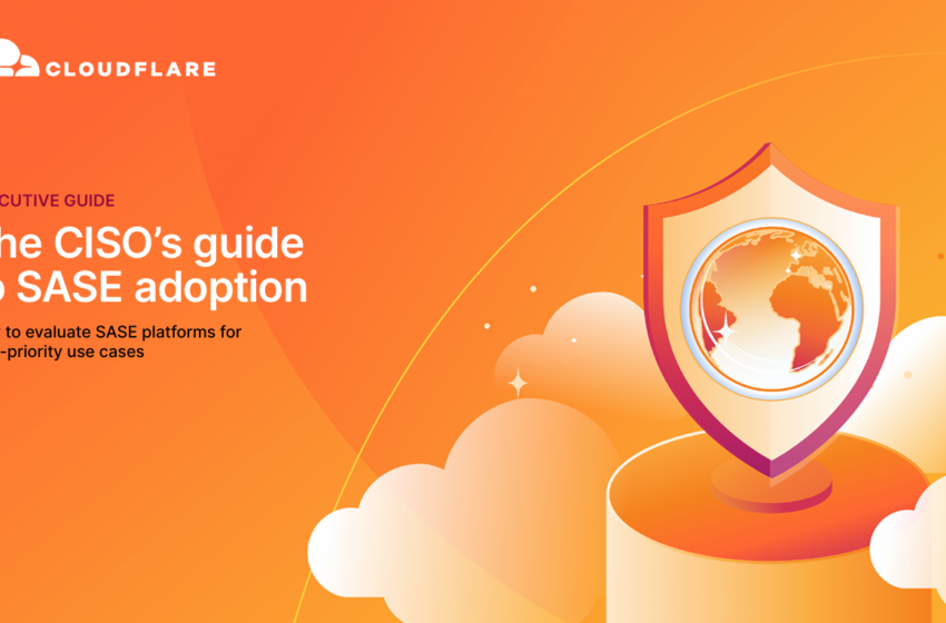  The CISOs guide to SASE adoption