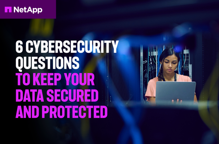  6 Cybersecurity questions to keep your data secured and protected