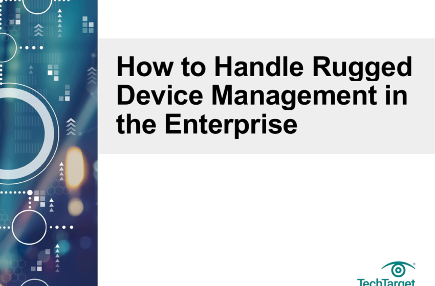  How to Handle Rugged Device Management in the Enterprise