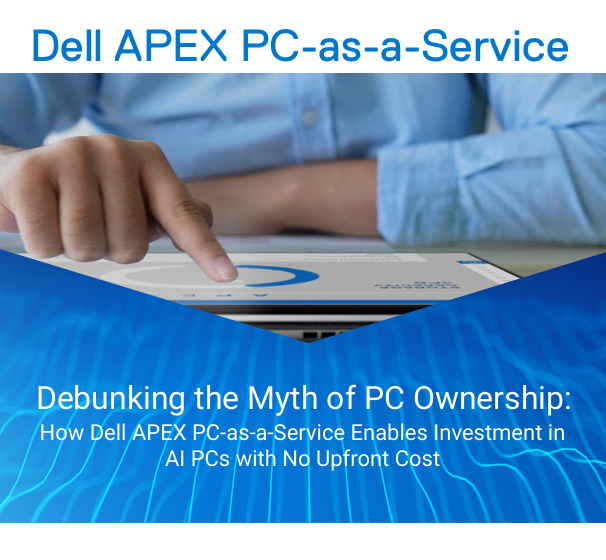  Debunking the Myth of PC Ownership: How Dell APEX PC-as-a-Service Enables Investm