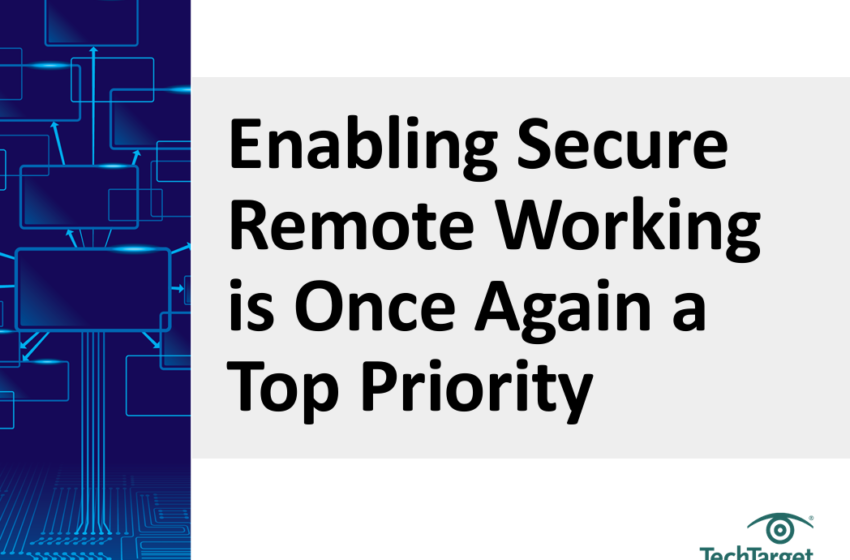  Enabling Secure Remote Working is Once Again a Top Priority