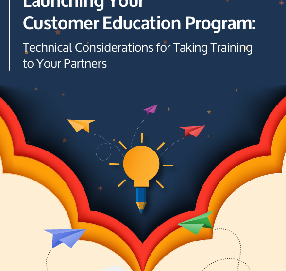  Launching Your Customer Education Program: Technical Considerations for Taking Training to Your Partners