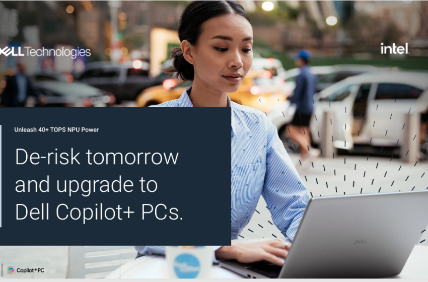  De-risk Tomorrow and Upgrade to Dell Copilot+ PCs