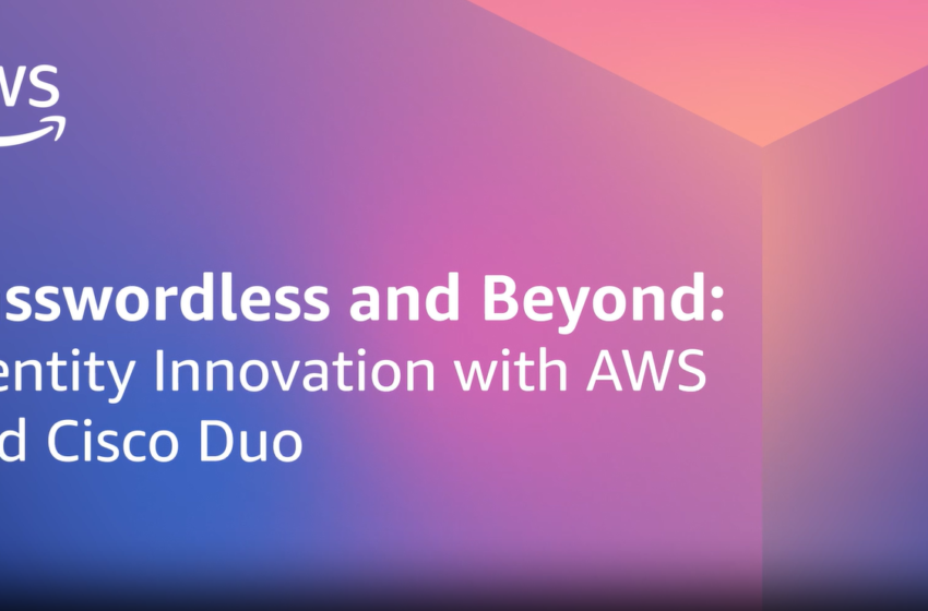  Passwordless and Beyond: Identity Innovation with AWS and Cisco
