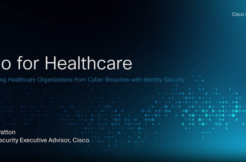  Protecting Healthcare Organizations from Cyber Breaches with Identity Security