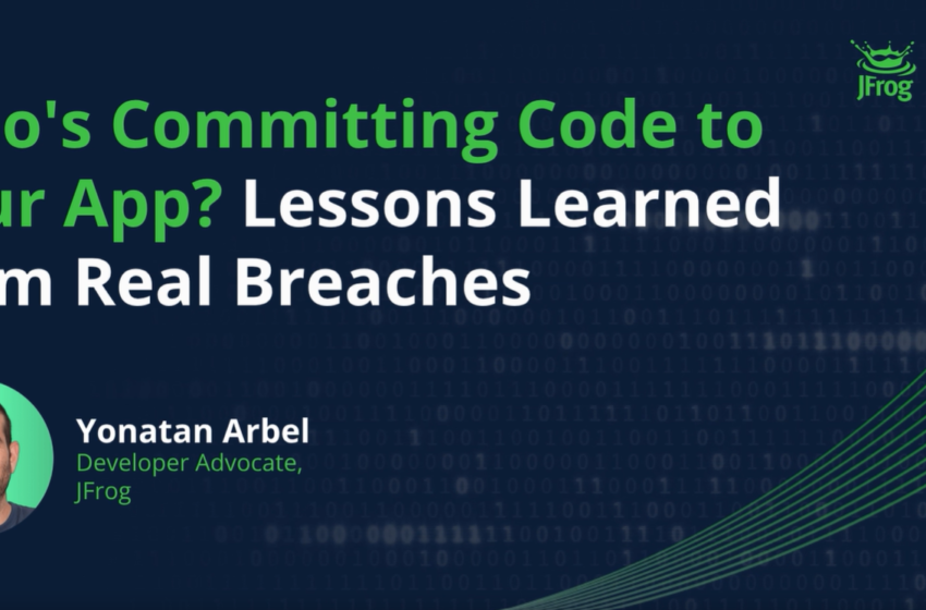  Who’s Committing Code to your App? Lessons Learned from Real Breaches