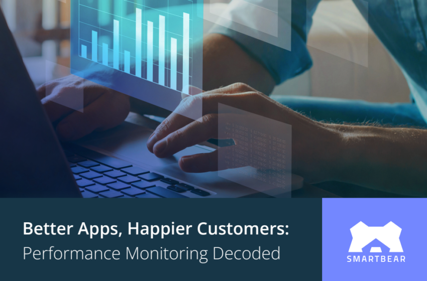  Better Apps, Happier Customers: Performance Monitoring Decoded