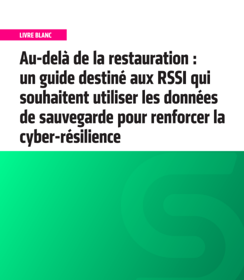  Au-del de la restauration : un guide destin aux RSSI qui souhaitent utiliser les donnes de sauvegarde pour renforcer la cyber-rsilience