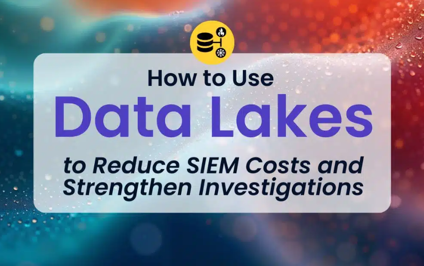 How to Use Data Lakes to Reduce SIEM Costs and Strengthen Investigation