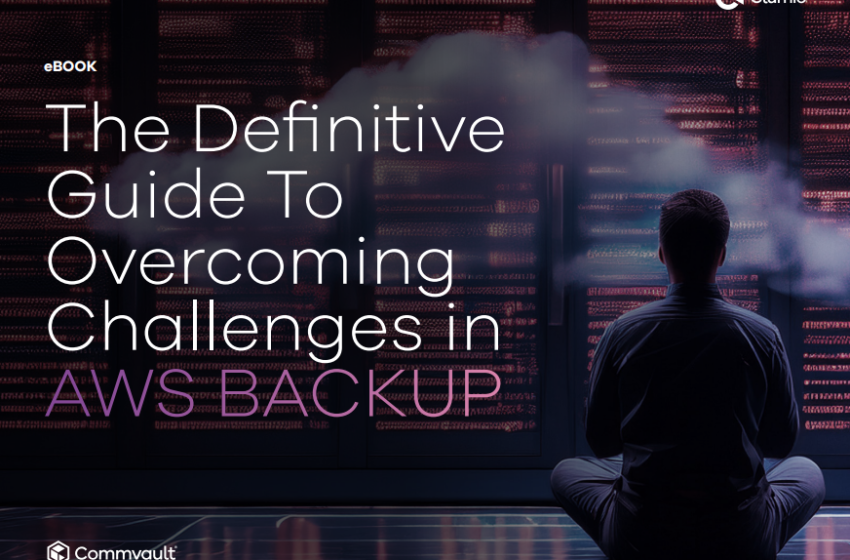  The Definitive Guide to Overcoming Challenges in AWS Backup