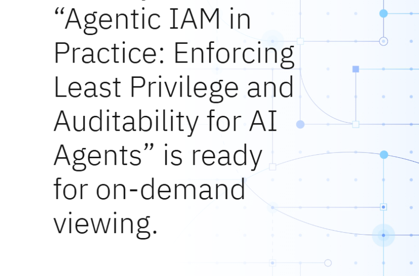  Agentic IAM in Practice: Enforcing Least Privilege and Auditability for AI Age