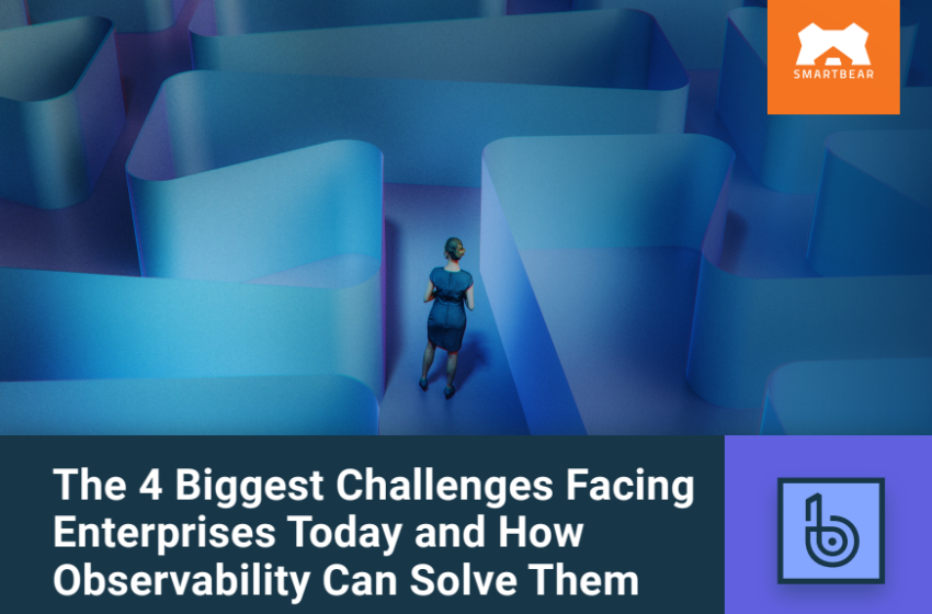  The 4 Biggest Challenges Facing Enterprises Today and How Observability Can Solve Them