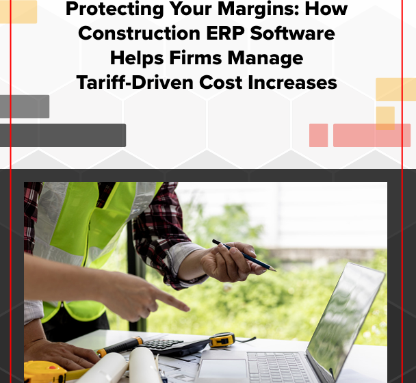  Protecting Your Margins: How Construction ERP Software Helps Firms Manage Tariff-Driven Cost Increases