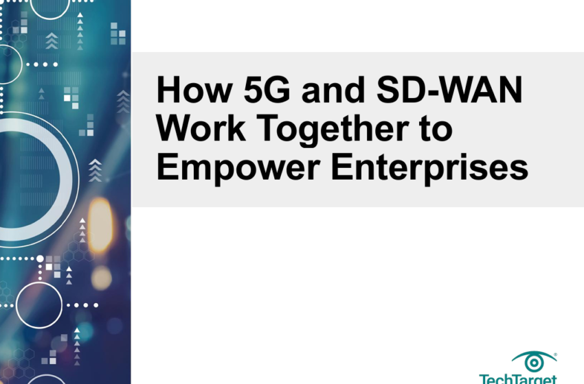  How 5G and SD-WAN Work Together to Empower Enterprises