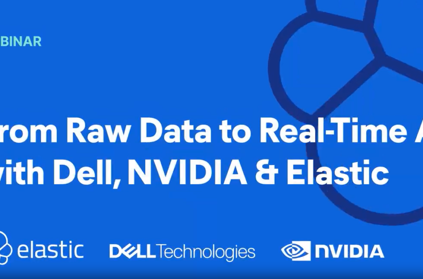  From Raw Data to Real-Time AI with Dell, NVIDIA & Elastic
