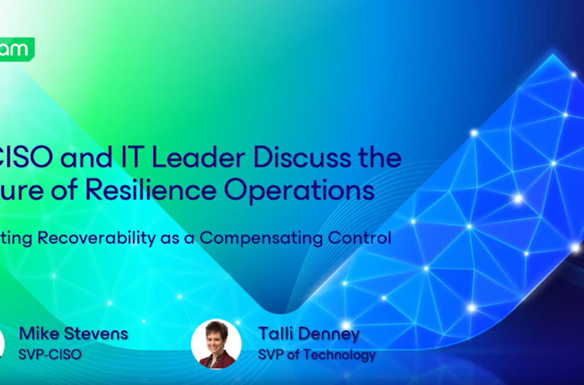  A CISO and IT Leader Discuss the Future of Resilience Operations: Elevating Recoverability as a Compensating Control