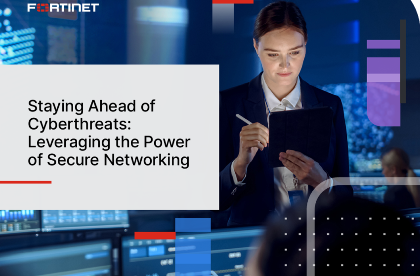  Stay Ahead of Cyberthreats: Leveraging the Power of Secure Networking