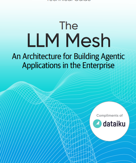  [O’Reilly Technical Guide] The LLM Mesh: An Architecture for Building Agentic Applications in the Enterprise