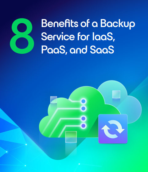  8 Benefits of a Backup Service for IaaS, PaaS, and SaaS